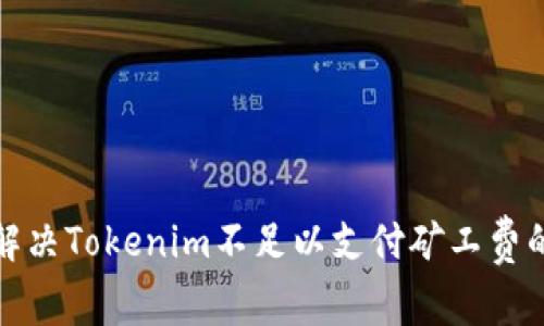 如何解决Tokenim不足以支付矿工费的问题