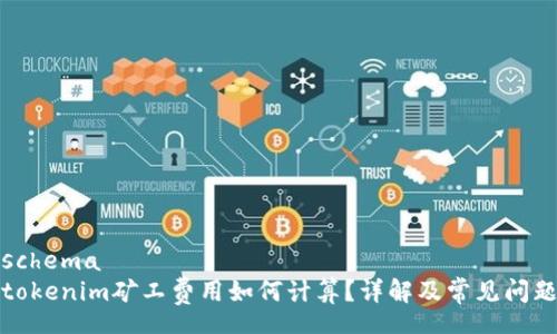 schema
tokenim矿工费用如何计算？详解及常见问题