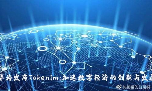 华为发布Tokenim：加速数字经济的创新与发展