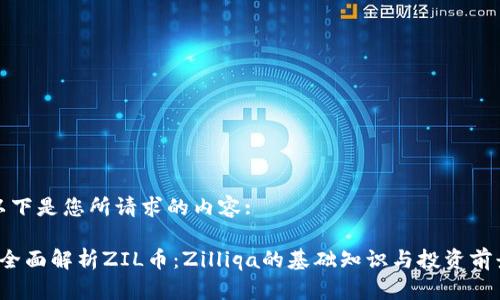 以下是您所请求的内容:

 全面解析ZIL币：Zilliqa的基础知识与投资前景