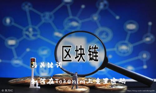 与关键词

如何在Tokenim上重置密码