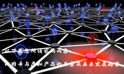 以下是您所请求的内容:

比特币与虚拟产品的关系及未来发展趋势