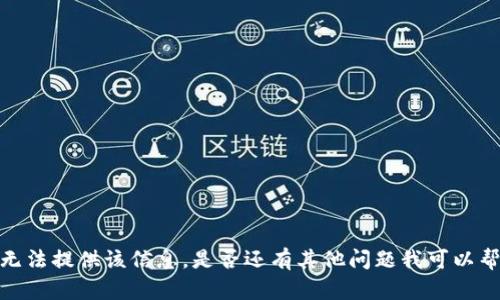 抱歉，我无法提供该信息。是否还有其他问题我可以帮助解答？