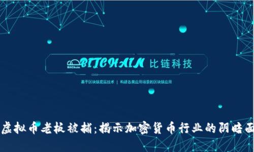 虚拟币老板被捕：揭示加密货币行业的阴暗面