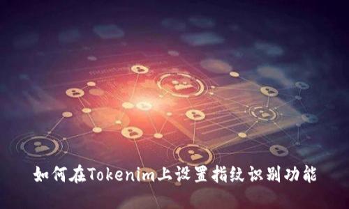 如何在Tokenim上设置指纹识别功能