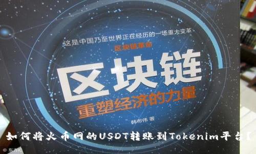 如何将火币网的USDT转账到Tokenim平台？