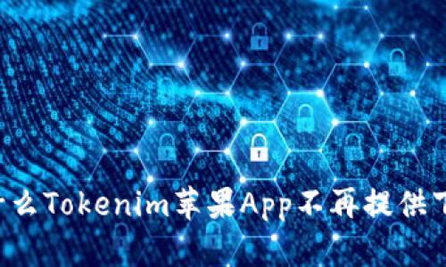 为什么Tokenim苹果App不再提供下载？