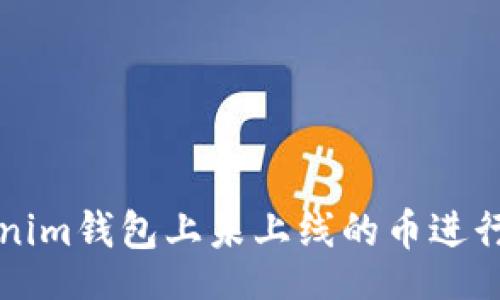 fullname

如何在Tokenim钱包上未上线的币进行管理和使用