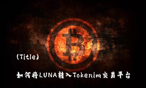 (Title)

如何将LUNA转入Tokenim交易平台