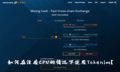 如何在没有CPU的情况下使用Tokenim？