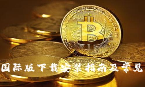Tokenim国际版下载安装指南及常见问题解答