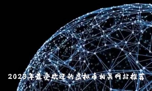 2023年最受欢迎的虚拟币相关网站推荐