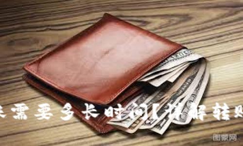 Tokenim钱包转账需要多长时间？详解转账时间的影响因素