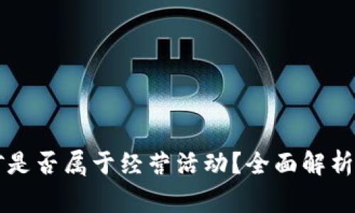 虚拟币挖矿是否属于经营活动？全面解析与法律常识