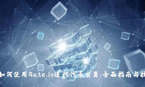 : 如何使用Gate.io进行代币交易：全面指南与技巧