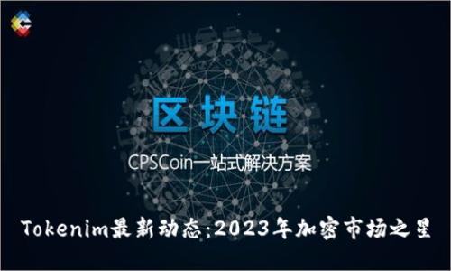 Tokenim最新动态：2023年加密市场之星