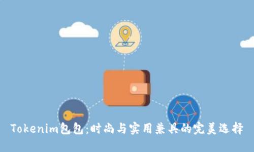 Tokenim包包：时尚与实用兼具的完美选择
