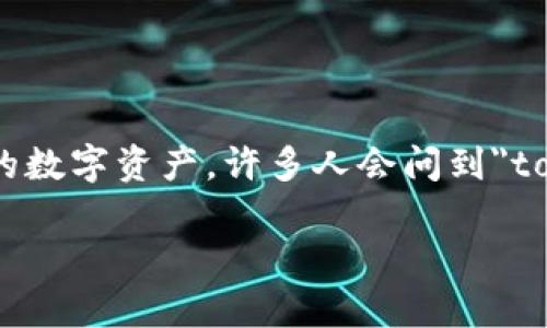 在这个数字化迅猛发展的时代，区块链和加密货币的应用正日益普及，其中Token的概念逐渐深入人心。Tokenim作为一种新兴的数字资产，许多人会问到