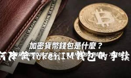 如何降低TokenIM钱包的手续费？