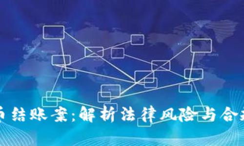 虚拟币结账案：解析法律风险与合规挑战