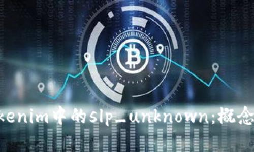 深入解析Tokenim中的slp_unknown：概念、功能与应用