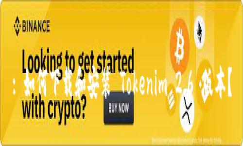 : 如何下载和安装 Tokenim 2.6 版本？