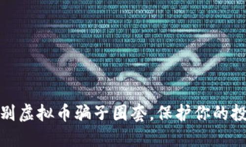 如何识别虚拟币骗子圈套，保护你的投资安全