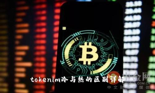 tokenim冷与热的区别详解